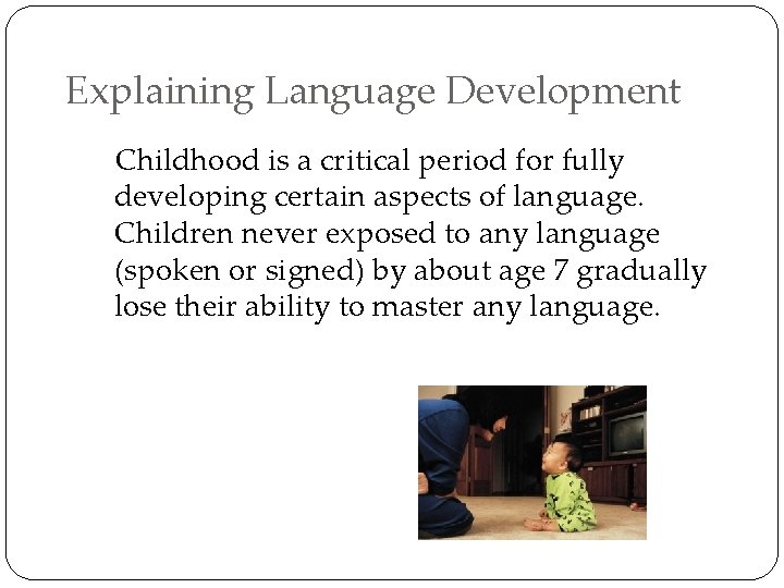 Explaining Language Development Childhood is a critical period for fully developing certain aspects of