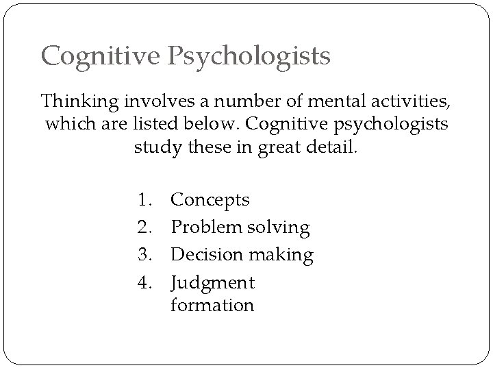 Cognitive Psychologists Thinking involves a number of mental activities, which are listed below. Cognitive