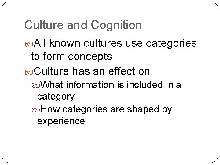 Culture and Cognition All known cultures use categories to form concepts Culture has an