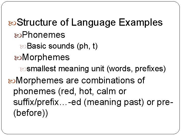  Structure of Language Examples Phonemes Basic sounds (ph, t) Morphemes smallest meaning unit