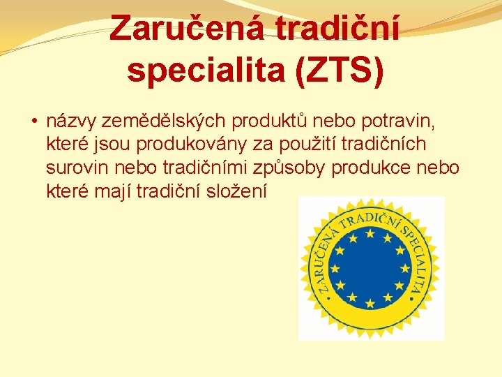 Zaručená tradiční specialita (ZTS) • názvy zemědělských produktů nebo potravin, které jsou produkovány za