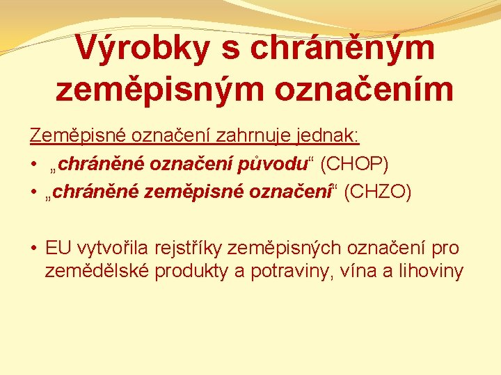 Výrobky s chráněným zeměpisným označením Zeměpisné označení zahrnuje jednak: • „chráněné označení původu“ (CHOP)