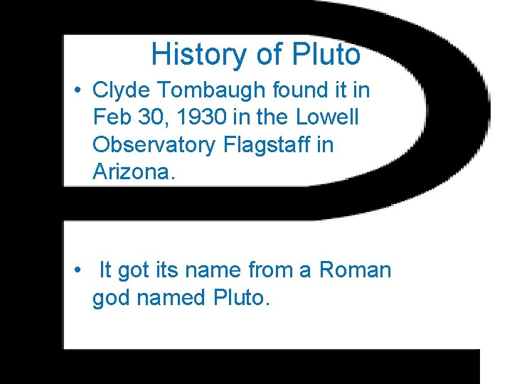 History of Pluto • Clyde Tombaugh found it in Feb 30, 1930 in the