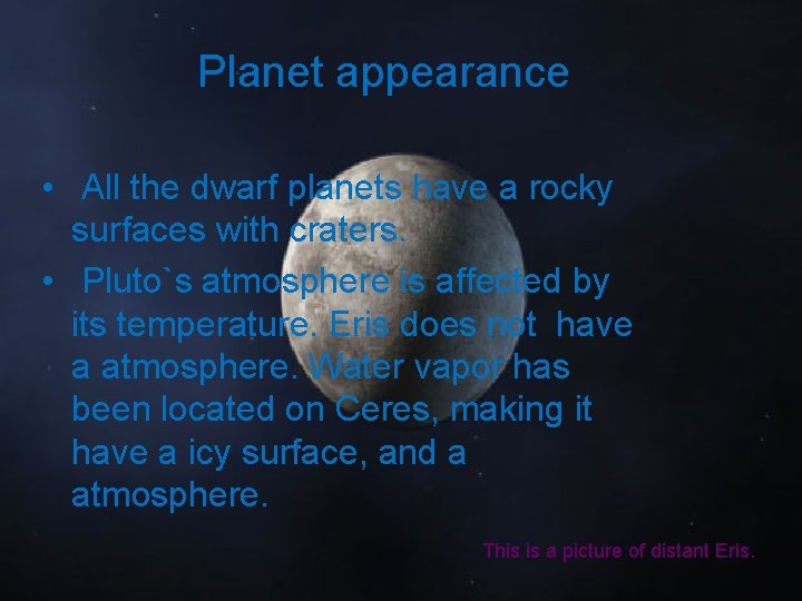 Planet appearance • All the dwarf planets have a rocky surfaces with craters. •