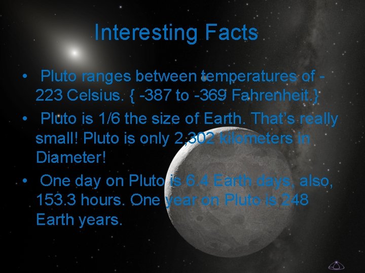 Interesting Facts • Pluto ranges between temperatures of 223 Celsius. { -387 to -369