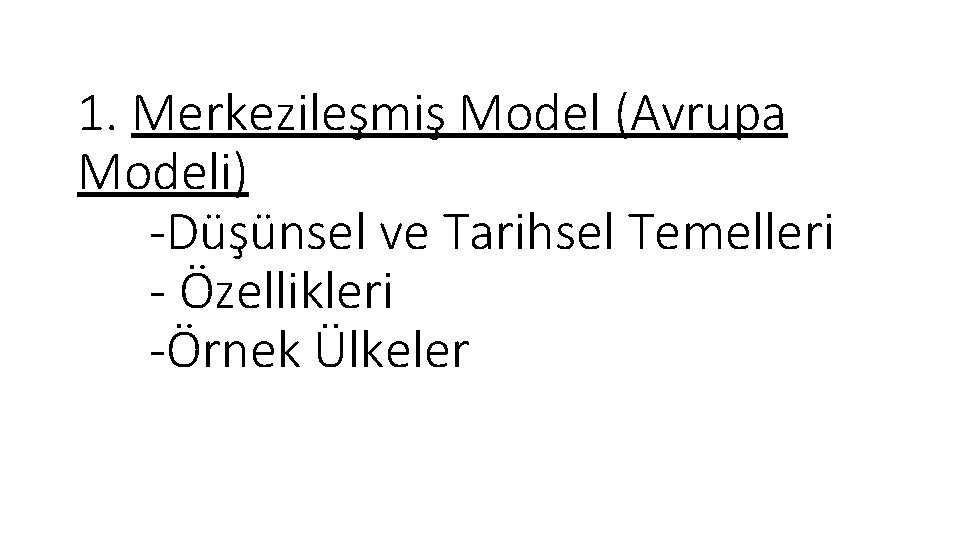 1. Merkezileşmiş Model (Avrupa Modeli) -Düşünsel ve Tarihsel Temelleri - Özellikleri -Örnek Ülkeler 