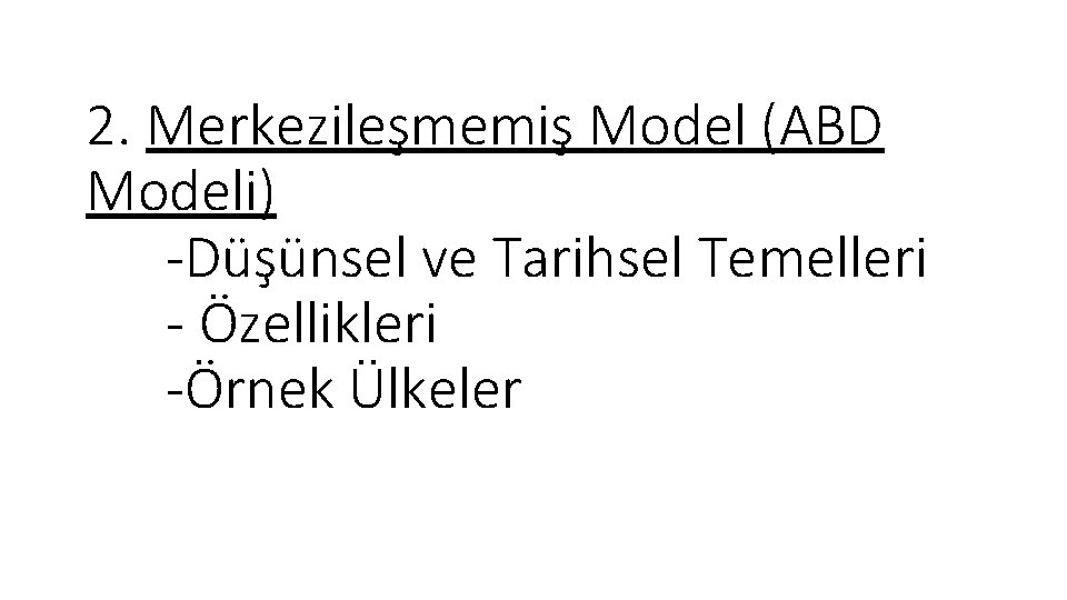 2. Merkezileşmemiş Model (ABD Modeli) -Düşünsel ve Tarihsel Temelleri - Özellikleri -Örnek Ülkeler 