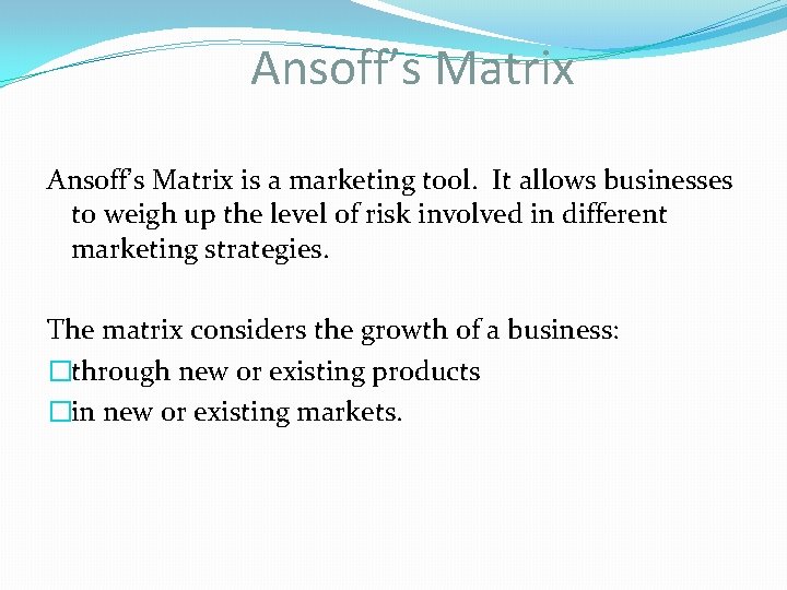 Ansoff’s Matrix is a marketing tool. It allows businesses to weigh up the level