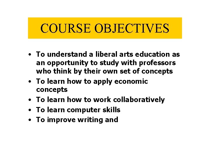 COURSE OBJECTIVES • To understand a liberal arts education as an opportunity to study