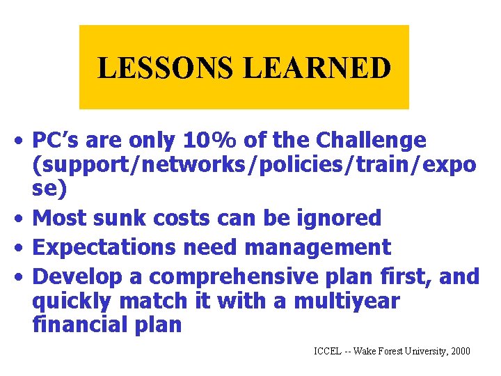 LESSONS LEARNED • PC’s are only 10% of the Challenge (support/networks/policies/train/expo se) • Most