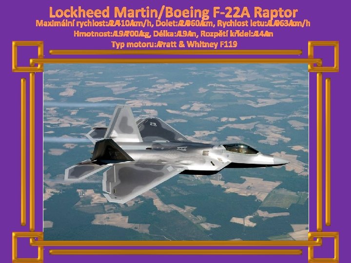 Lockheed Martin/Boeing F-22 A Raptor Maximální rychlost: 2 410 km/h, Dolet: 2 960 km,