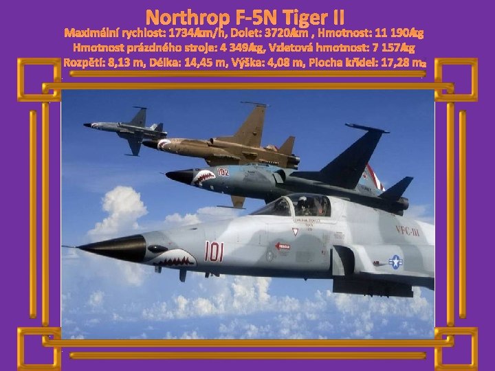 Northrop F-5 N Tiger II Maximální rychlost: 1734 km/h, Dolet: 3720 km , Hmotnost: