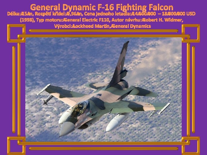 General Dynamic F-16 Fighting Falcon Délka: 15 m, Rozpětí křídel: 9, 96 m, Cena