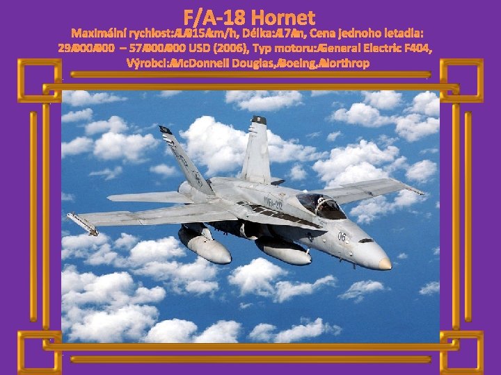 F/A-18 Hornet Maximální rychlost: 1 915 km/h, Délka: 17 m, Cena jednoho letadla: 29