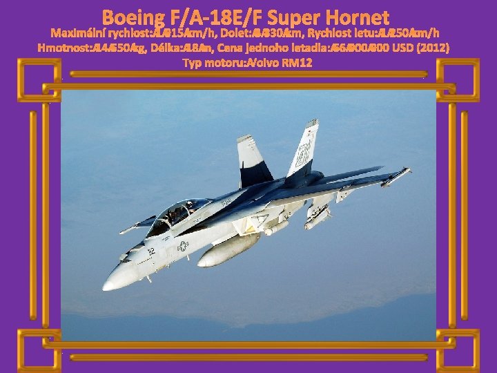 Boeing F/A-18 E/F Super Hornet Maximální rychlost: 1 915 km/h, Dolet: 3 330 km,