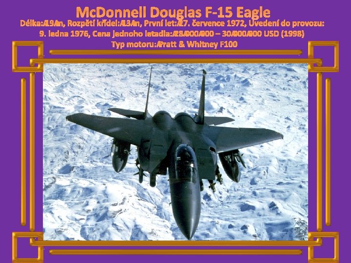 Mc. Donnell Douglas F-15 Eagle Délka: 19 m, Rozpětí křídel: 13 m, První let: