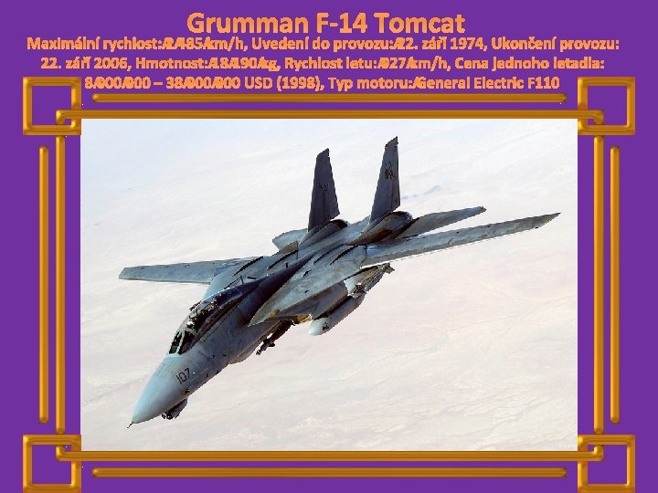 Grumman F-14 Tomcat Maximální rychlost: 2 485 km/h, Uvedení do provozu: 22. září 1974,