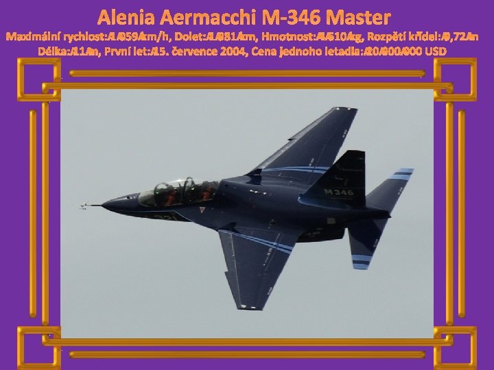 Alenia Aermacchi M-346 Master Maximální rychlost: 1 059 km/h, Dolet: 1 981 km, Hmotnost: