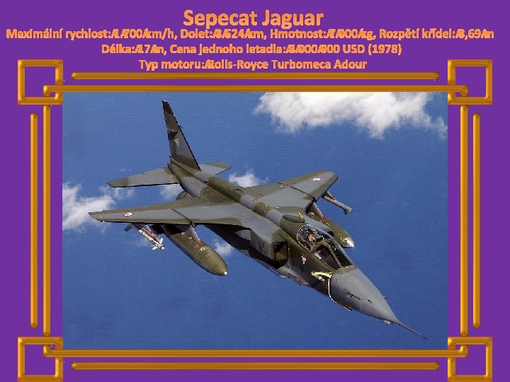 Sepecat Jaguar Maximální rychlost: 1 700 km/h, Dolet: 3 524 km, Hmotnost: 7 000