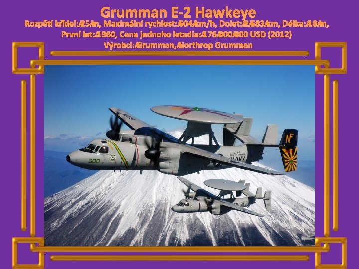 Grumman E-2 Hawkeye Rozpětí křídel: 25 m, Maximální rychlost: 604 km/h, Dolet: 2 583