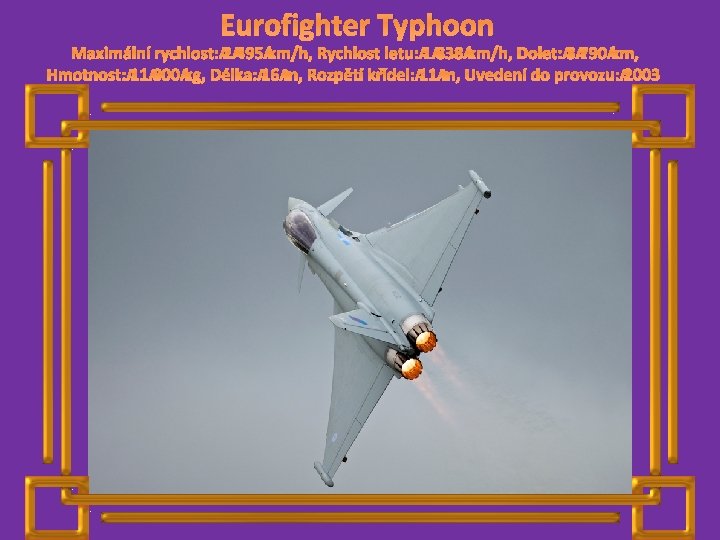 Eurofighter Typhoon Maximální rychlost: 2 495 km/h, Rychlost letu: 1 838 km/h, Dolet: 3