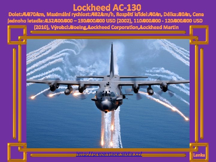 Lockheed AC-130 Dolet: 4 070 km, Maximální rychlost: 482 km/h, Rozpětí křídel: 40 m,