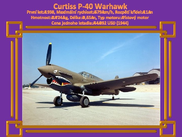 Curtiss P-40 Warhawk První let: 1938, Maximální rychlost: 579 km/h, Rozpětí křídel: 11 m