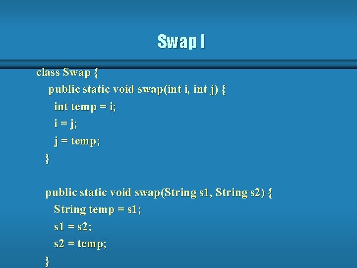 Swap I class Swap { public static void swap(int i, int j) { int