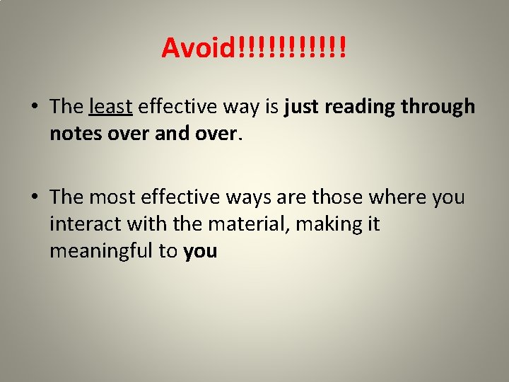 Avoid!!!!!! • The least effective way is just reading through notes over and over.