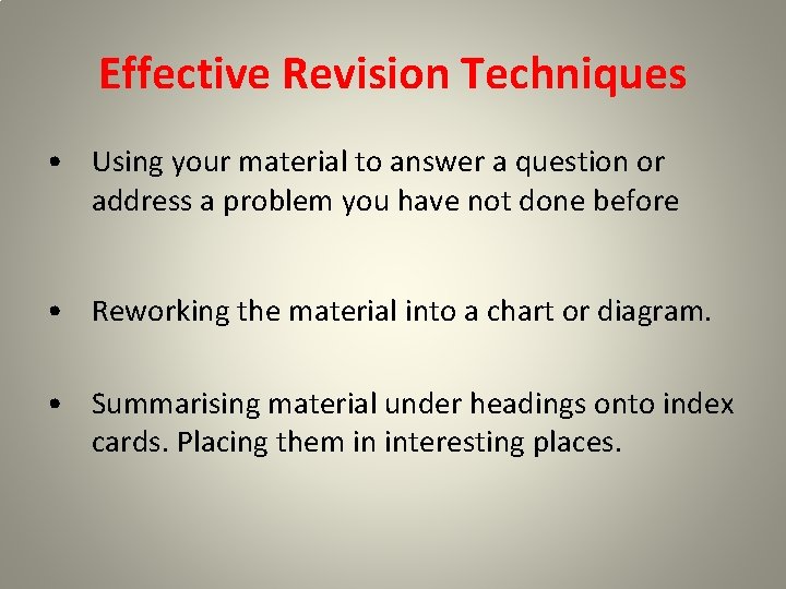 Effective Revision Techniques • Using your material to answer a question or address a