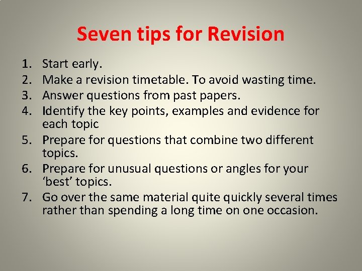 Seven tips for Revision 1. 2. 3. 4. Start early. Make a revision timetable.