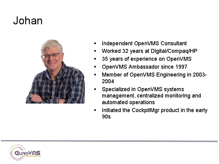 Johan § § § § Independent Open. VMS Consultant Worked 32 years at Digital/Compaq/HP