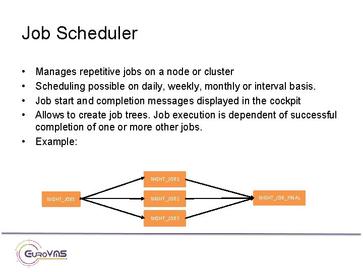 Job Scheduler • • Manages repetitive jobs on a node or cluster Scheduling possible