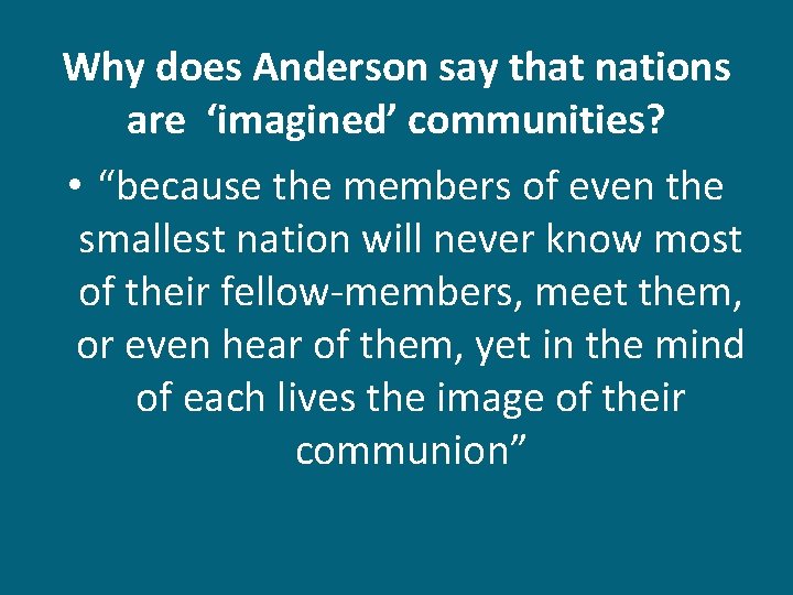 Why does Anderson say that nations are ‘imagined’ communities? • “because the members of