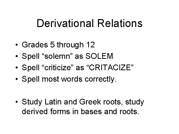 Derivational Relations • • Grades 5 through 12 Spell “solemn” as SOLEM Spell “criticize”