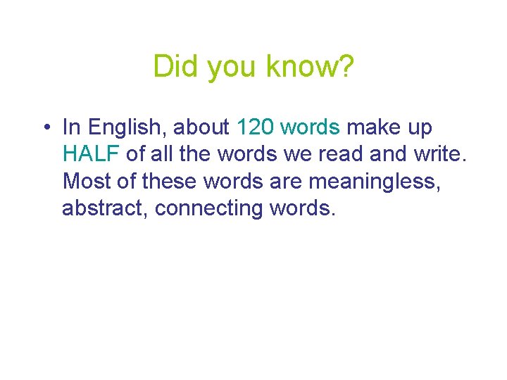 Did you know? • In English, about 120 words make up HALF of all