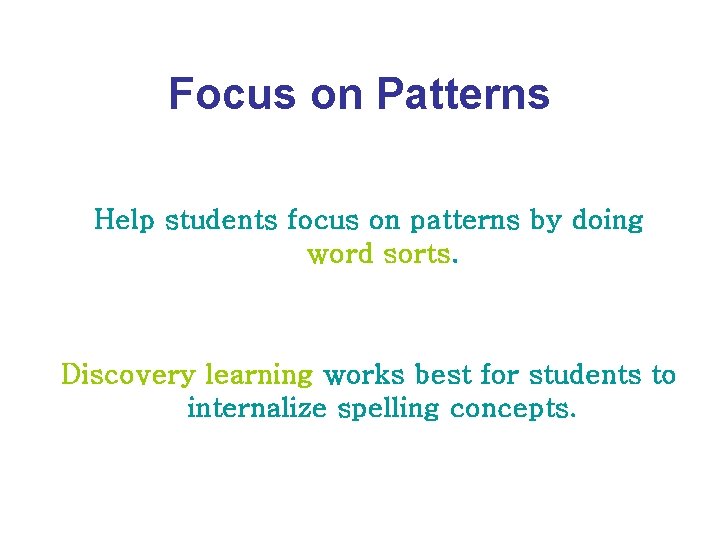 Focus on Patterns Help students focus on patterns by doing word sorts. Discovery learning