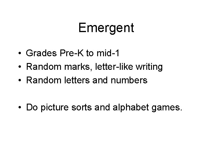 Emergent • Grades Pre-K to mid-1 • Random marks, letter-like writing • Random letters