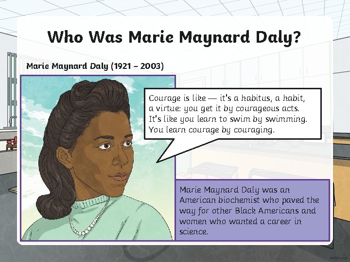 Who Was Marie Maynard Daly? Marie Maynard Daly (1921 – 2003) Courage is like