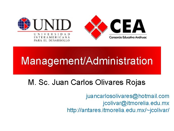 Management/Administration M. Sc. Juan Carlos Olivares Rojas juancarlosolivares@hotmail. com jcolivar@itmorelia. edu. mx http: //antares.