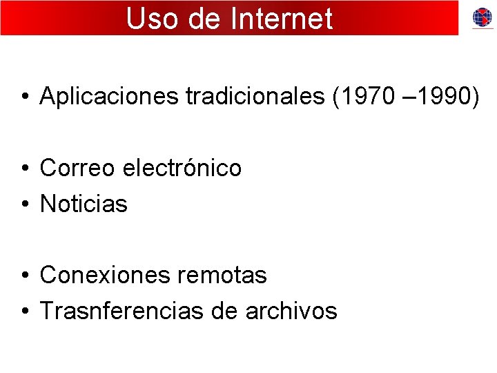 Uso de Internet • Aplicaciones tradicionales (1970 – 1990) • Correo electrónico • Noticias