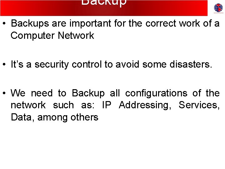 Backup • Backups are important for the correct work of a Computer Network •