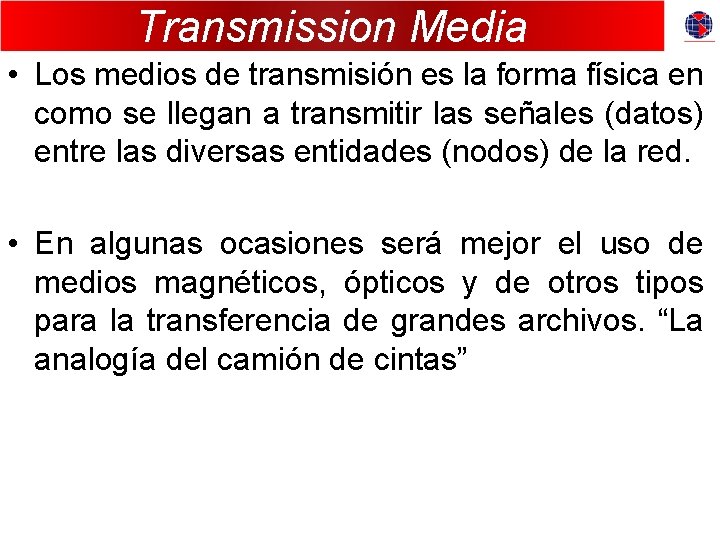 Transmission Media • Los medios de transmisión es la forma física en como se