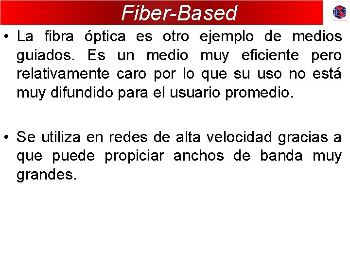 Fiber-Based • La fibra óptica es otro ejemplo de medios guiados. Es un medio