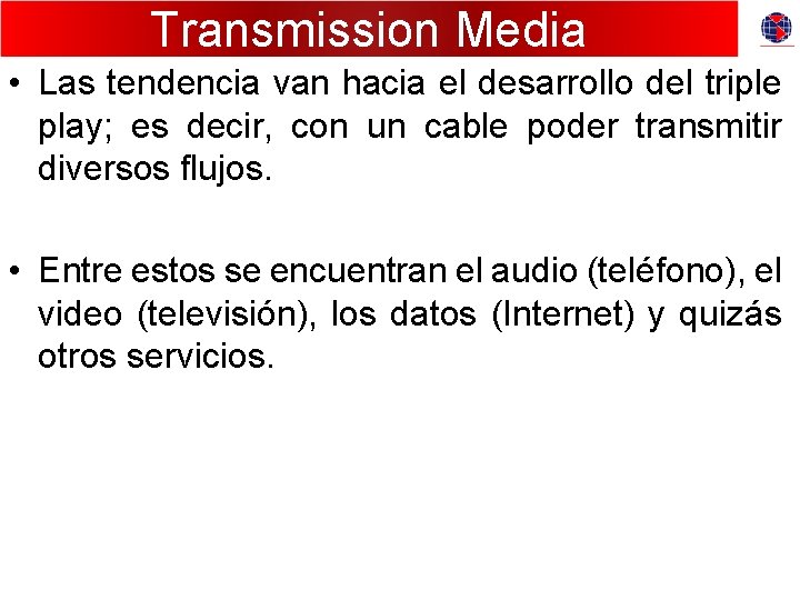 Transmission Media • Las tendencia van hacia el desarrollo del triple play; es decir,