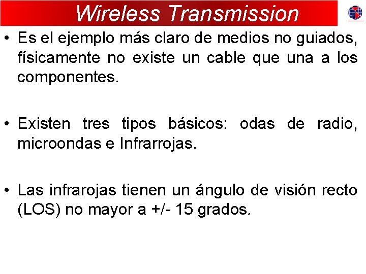 Wireless Transmission • Es el ejemplo más claro de medios no guiados, físicamente no