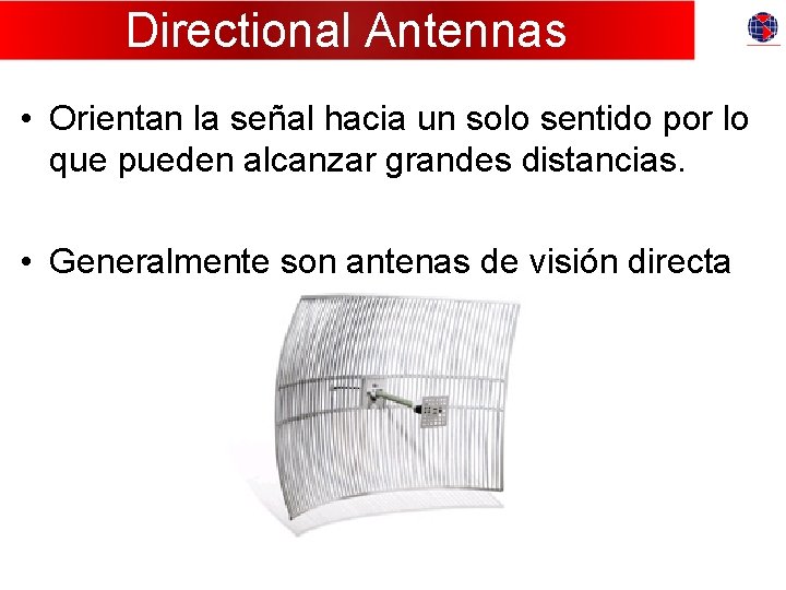 Directional Antennas • Orientan la señal hacia un solo sentido por lo que pueden