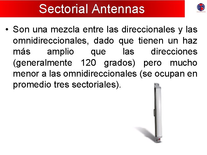 Sectorial Antennas • Son una mezcla entre las direccionales y las omnidireccionales, dado que