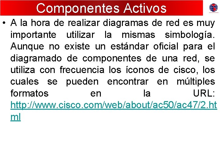 Componentes Activos • A la hora de realizar diagramas de red es muy importante