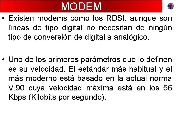 MODEM • Existen modems como los RDSI, aunque son líneas de tipo digital no